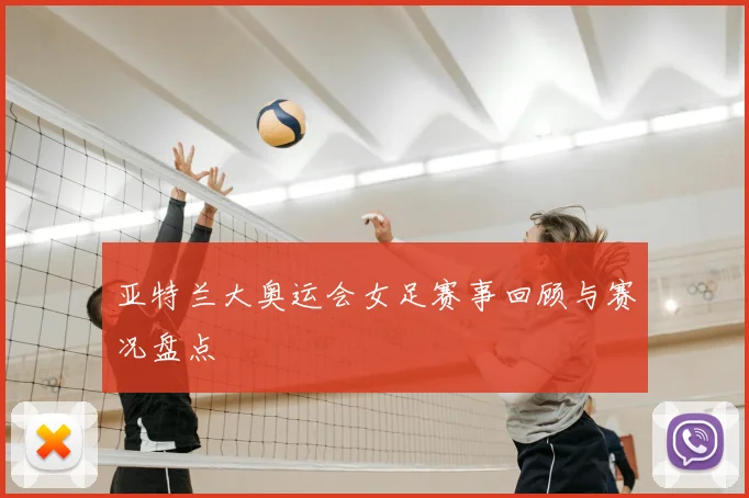 亚特兰大奥运会女足赛事回顾与赛况盘点