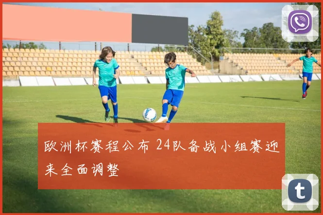 欧洲杯赛程公布 24队备战小组赛迎来全面调整