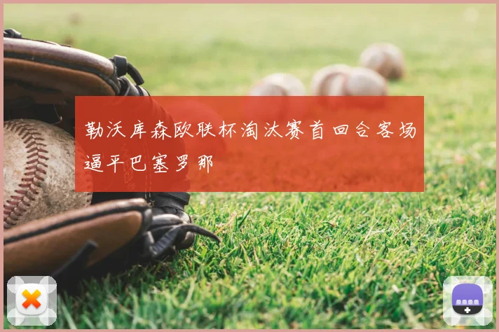 勒沃库森欧联杯淘汰赛首回合客场逼平巴塞罗那