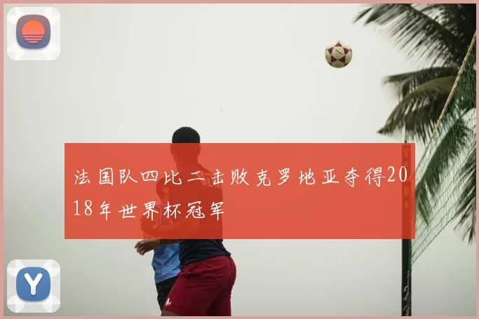 法国队四比二击败克罗地亚夺得2018年世界杯冠军