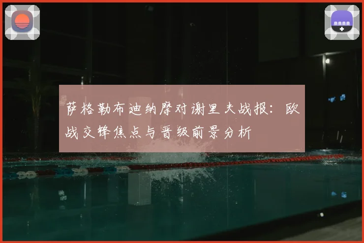 萨格勒布迪纳摩对谢里夫战报：欧战交锋焦点与晋级前景分析