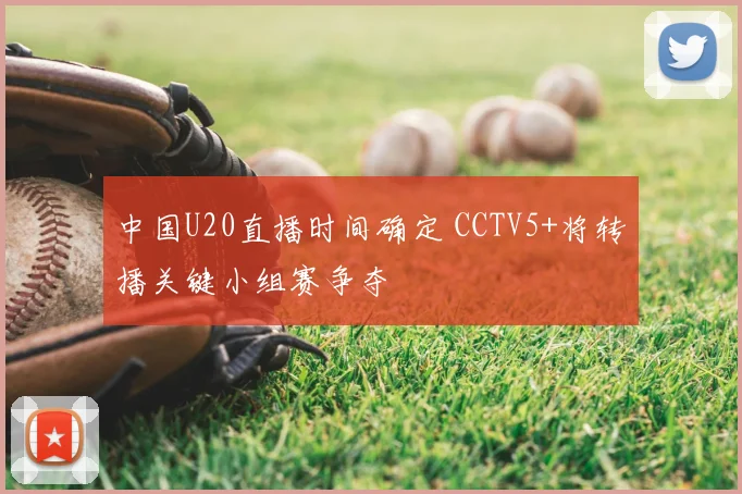 中国U20直播时间确定 CCTV5+将转播关键小组赛争夺