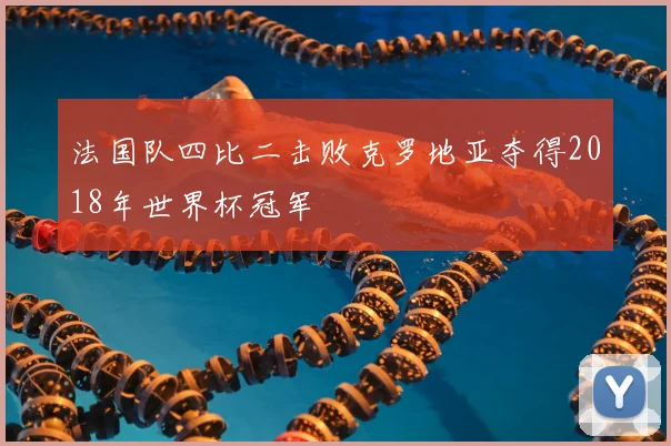 法国队四比二击败克罗地亚夺得2018年世界杯冠军