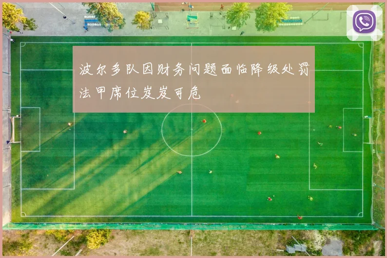 波尔多队因财务问题面临降级处罚法甲席位岌岌可危