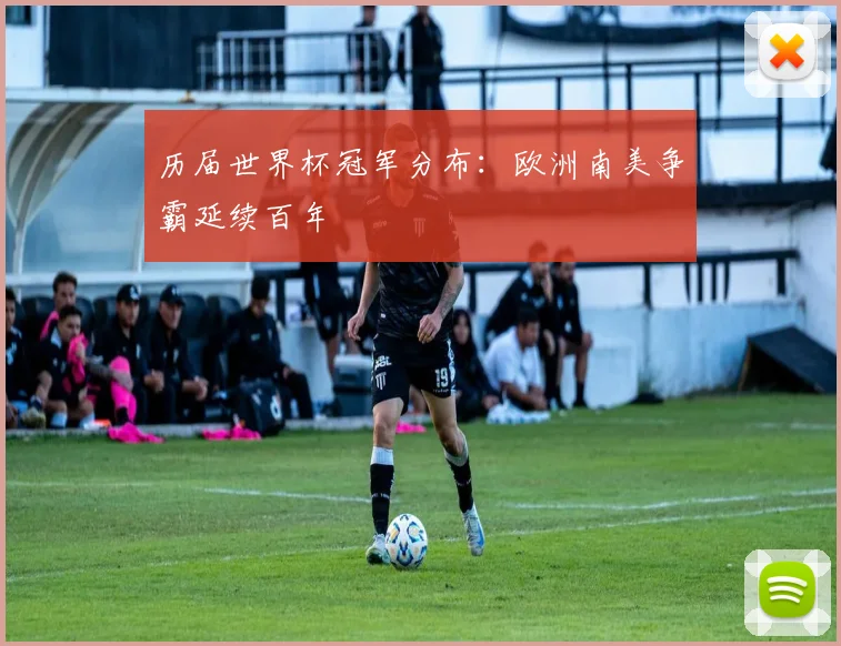 历届世界杯冠军分布：欧洲南美争霸延续百年